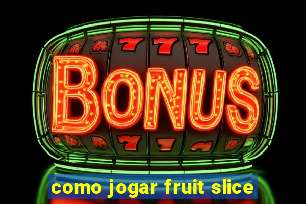 como jogar fruit slice